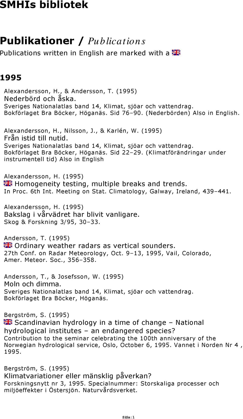 (1995) Homogeneity testing, multiple breaks and trends. In Proc. 6th Int. Meeting on Stat. Climatology, Galway, Ireland, 439 441. Alexandersson, H. (1995) Bakslag i vårvädret har blivit vanligare.