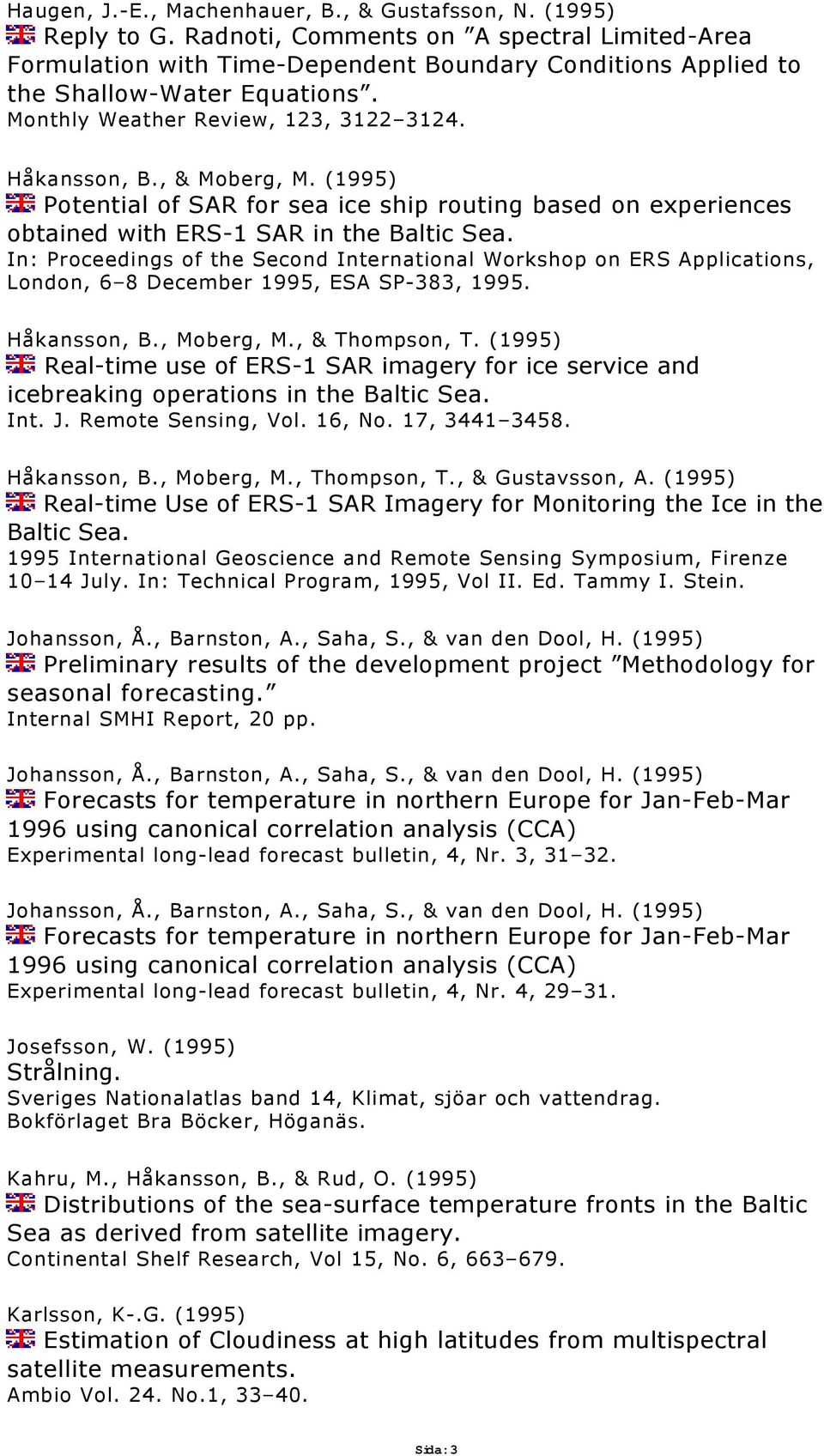 , & Moberg, M. (1995) Potential of SAR for sea ice ship routing based on experiences obtained with ERS-1 SAR in the Baltic Sea.