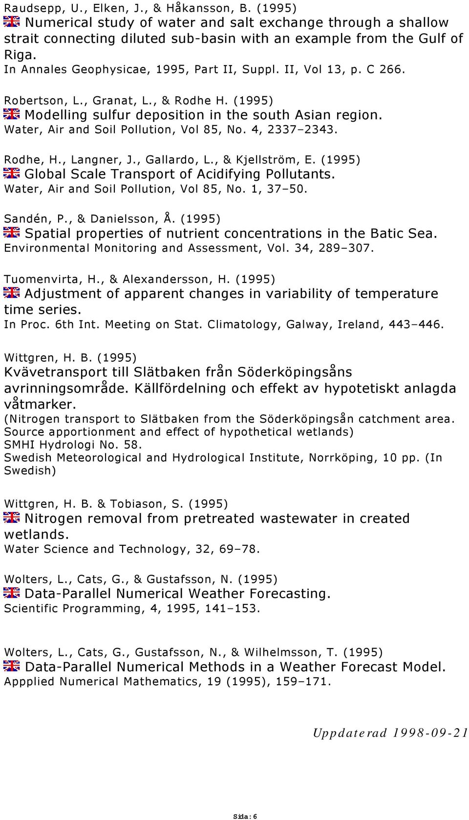 Water, Air and Soil Pollution, Vol 85, No. 4, 2337 2343. Rodhe, H., Langner, J., Gallardo, L., & Kjellström, E. (1995) Global Scale Transport of Acidifying Pollutants.