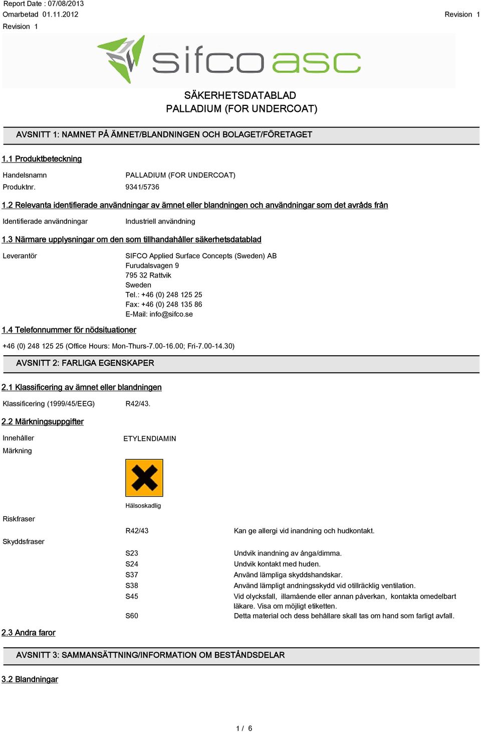 3 Närmare upplysningar om den som tillhandahåller säkerhetsdatablad Leverantör SIFCO Applied Surface Concepts (Sweden) AB Furudalsvagen 9 795 32 Rattvik Sweden Tel.