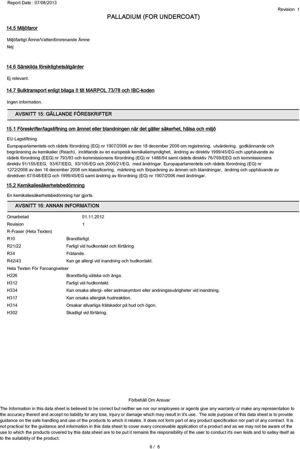 1 Föreskrifter/lagstiftning om ämnet eller blandningen när det gäller säkerhet, hälsa och miljö EU-Lagstiftning Europaparlamentets och rådets förordning (EG) nr 1907/2006 av den 18 december 2006 om