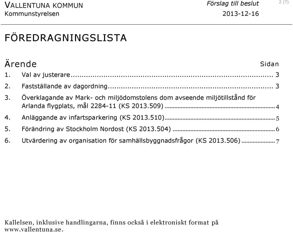 Anläggande av infartsparkering (KS 2013.510)... 5 5. Förändring av Stockholm Nordost (KS 2013.504)... 6 6.