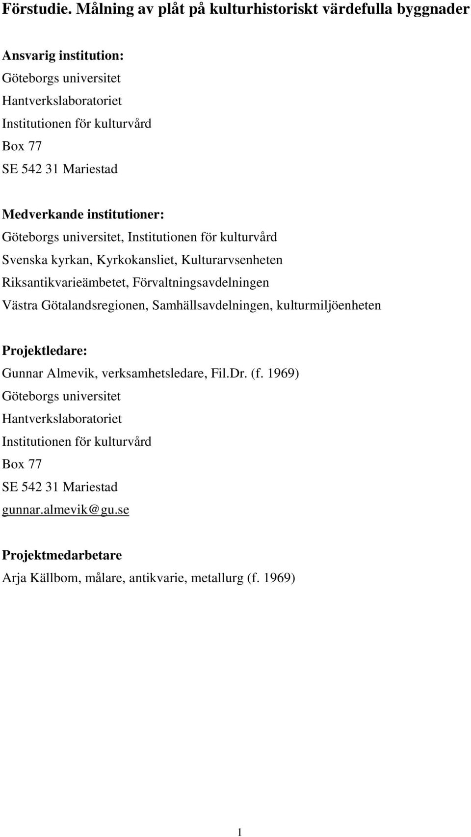Mariestad Medverkande institutioner: Göteborgs universitet, Institutionen för kulturvård Svenska kyrkan, Kyrkokansliet, Kulturarvsenheten Riksantikvarieämbetet,