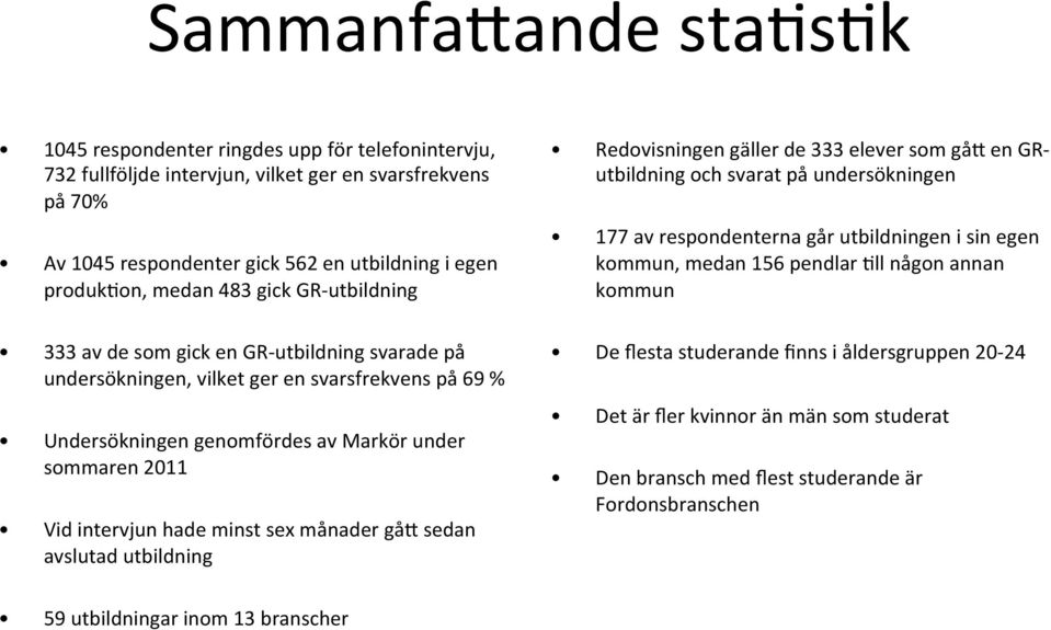 månader gåf sedan avslutad utbildning Redovisningen gäller de elever som gåf en GR- utbildning och svarat på undersökningen 77 av respondenterna går utbildningen i sin egen kommun, medan