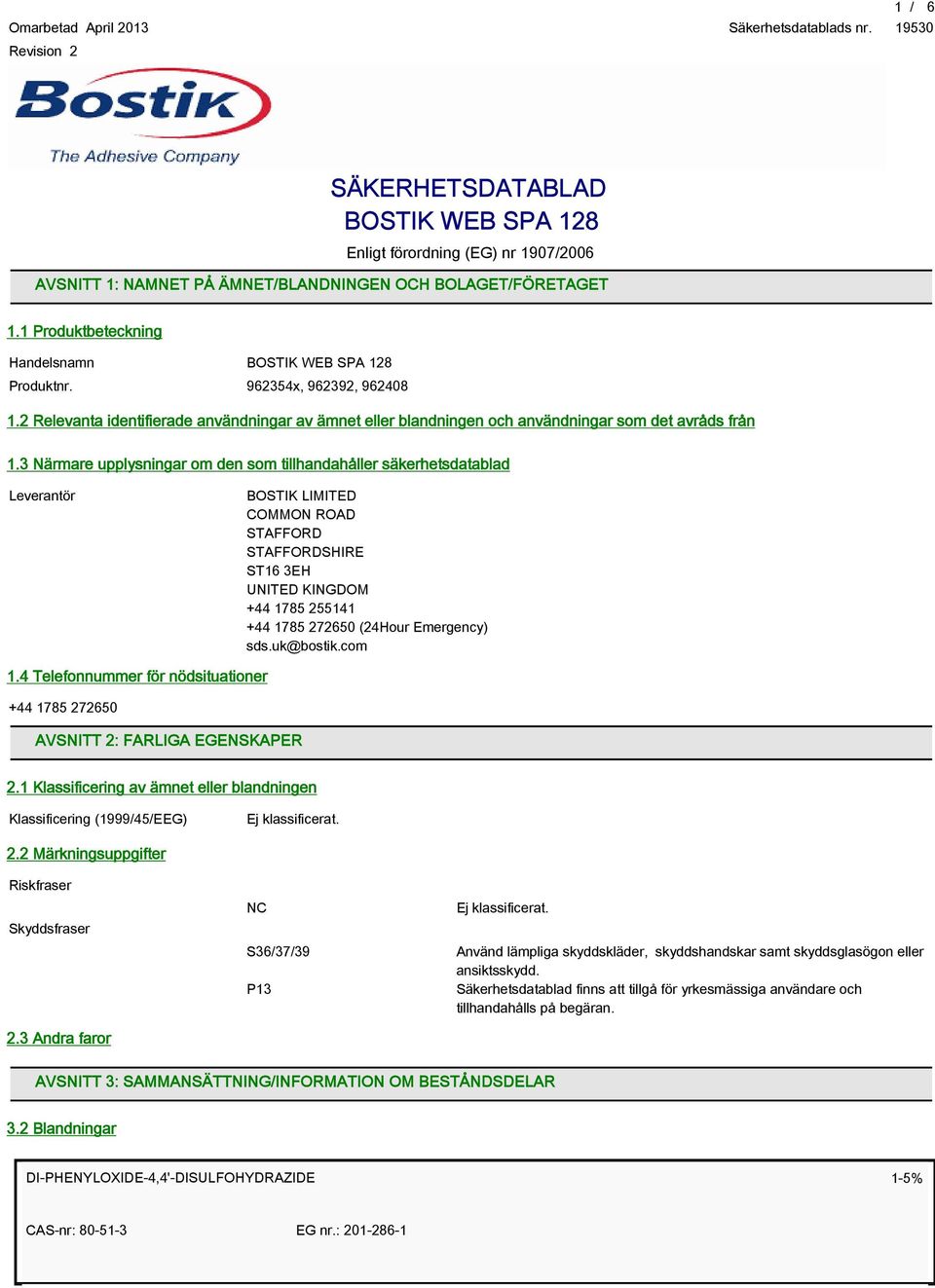 3 Närmare upplysningar om den som tillhandahåller säkerhetsdatablad Leverantör BOSTIK LIMITED COMMON ROAD STAFFORD STAFFORDSHIRE ST16 3EH UNITED KINGDOM +44 1785 255141 +44 1785 272650 (24Hour