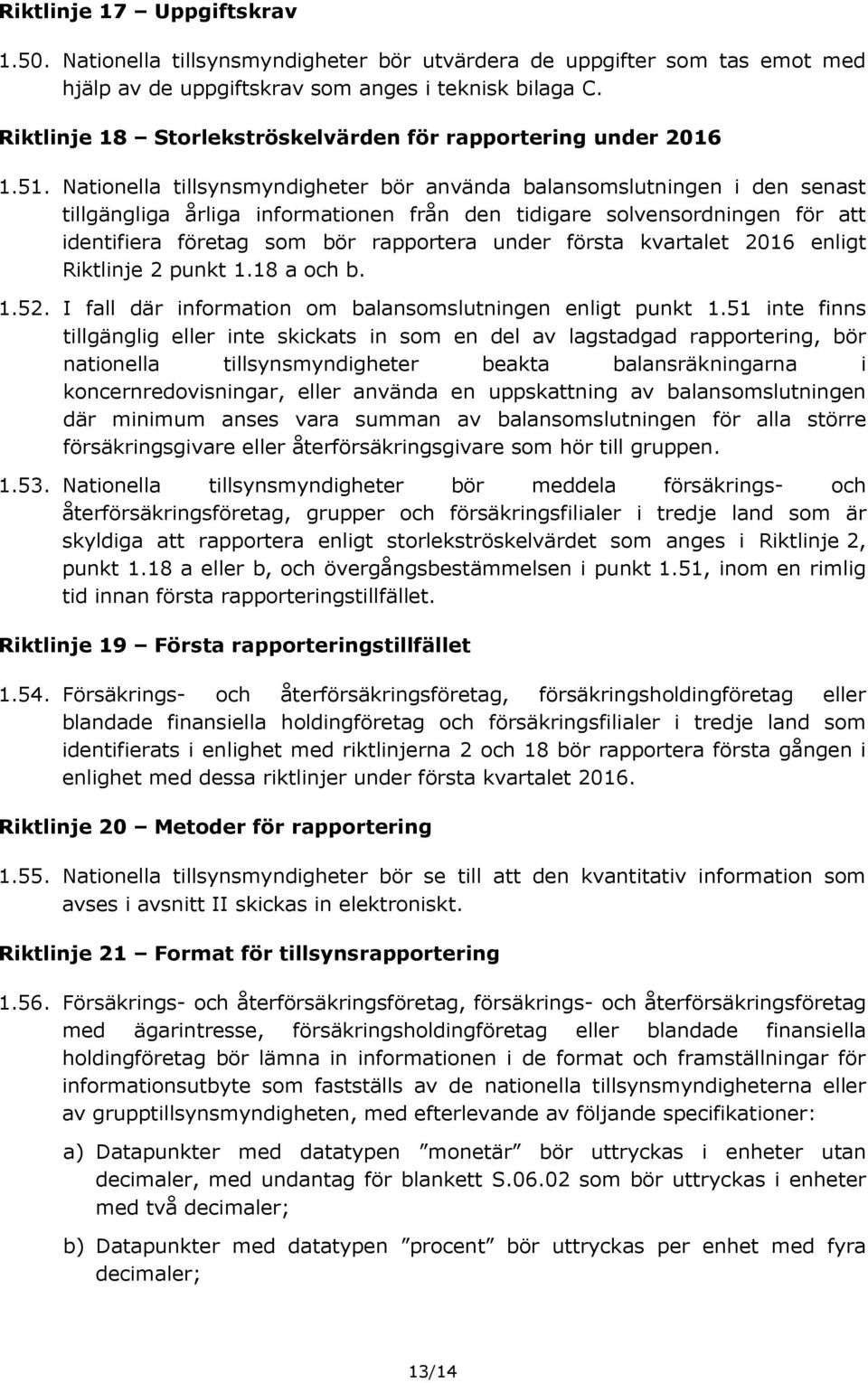 Nationella tillsynsmyndigheter bör använda balansomslutningen i den senast tillgängliga årliga informationen från den tidigare solvensordningen för att identifiera företag som bör rapportera under