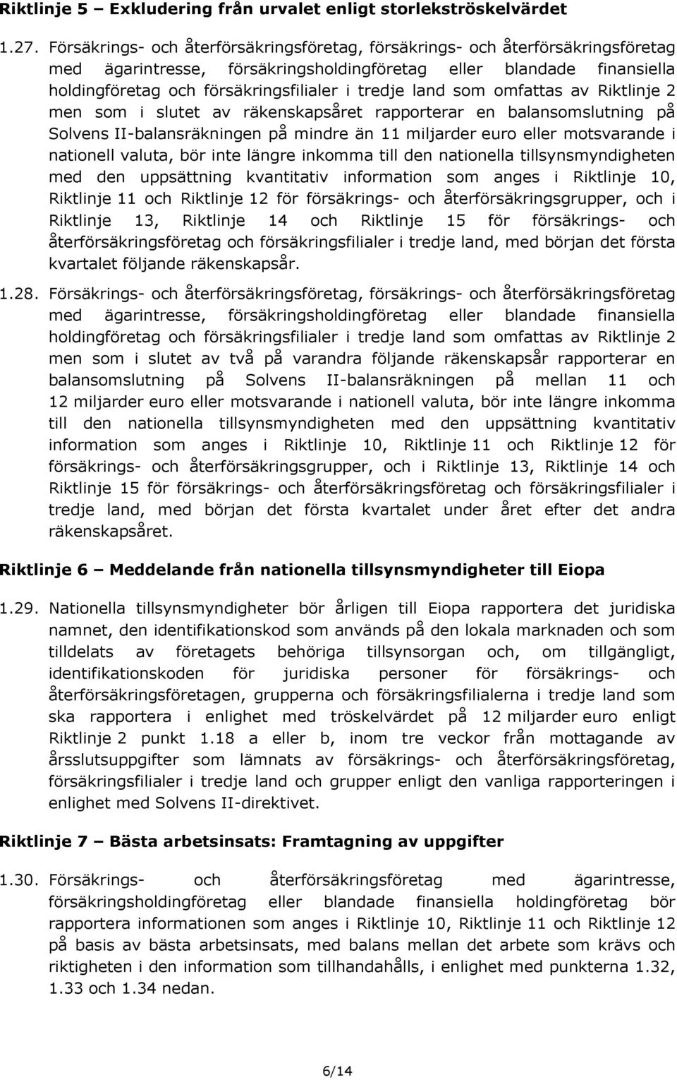 rapporterar en balansomslutning på Solvens II-balansräkningen på mindre än 11 miljarder euro eller motsvarande i nationell valuta, bör inte längre inkomma till den nationella tillsynsmyndigheten med