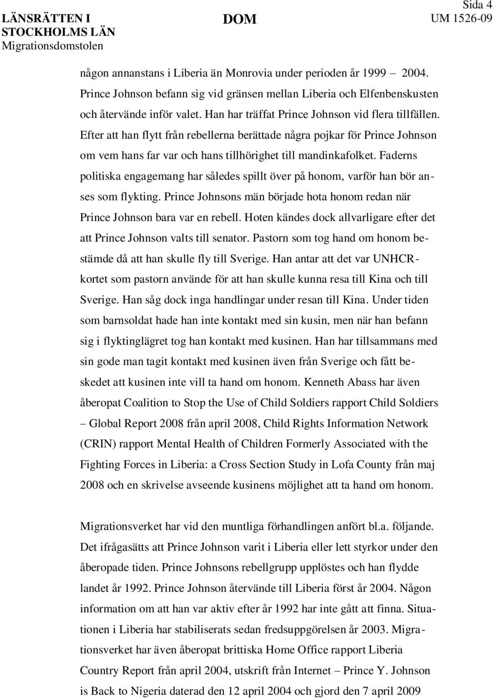 Faderns politiska engagemang har således spillt över på honom, varför han bör anses som flykting. Prince Johnsons män började hota honom redan när Prince Johnson bara var en rebell.