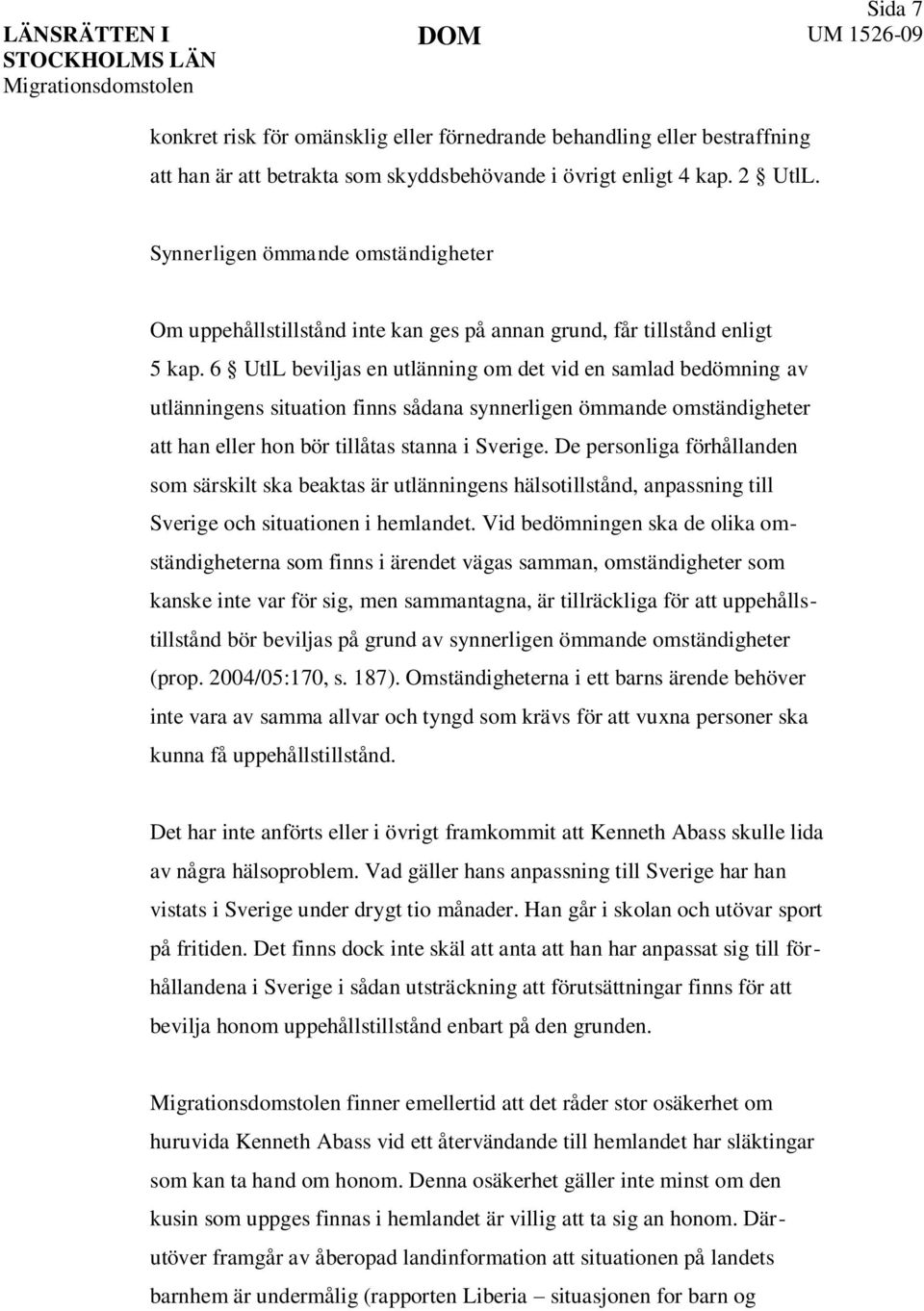 6 UtlL beviljas en utlänning om det vid en samlad bedömning av utlänningens situation finns sådana synnerligen ömmande omständigheter att han eller hon bör tillåtas stanna i Sverige.