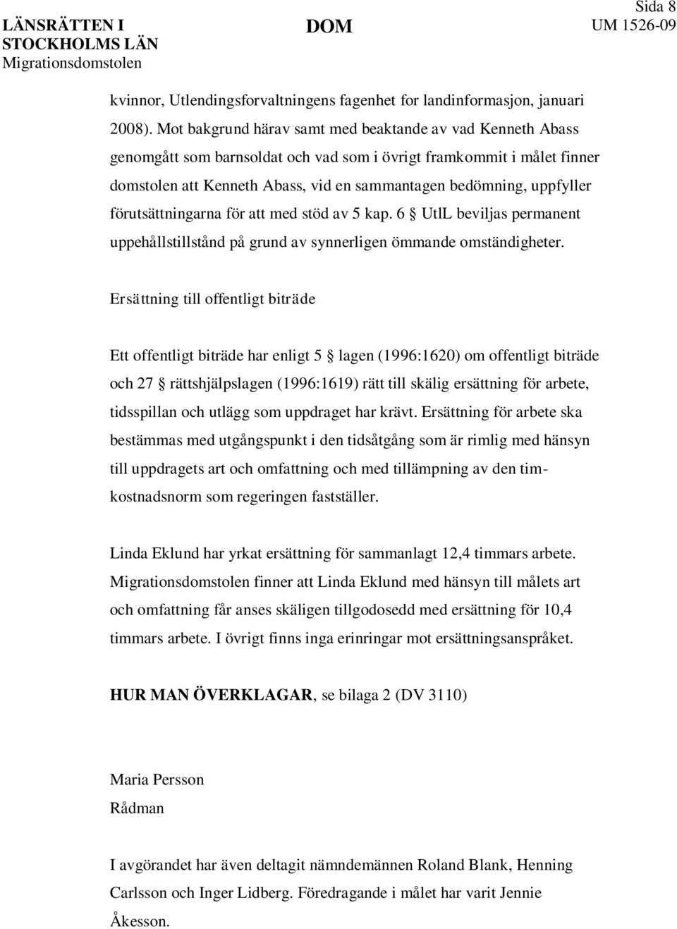 förutsättningarna för att med stöd av 5 kap. 6 UtlL beviljas permanent uppehållstillstånd på grund av synnerligen ömmande omständigheter.