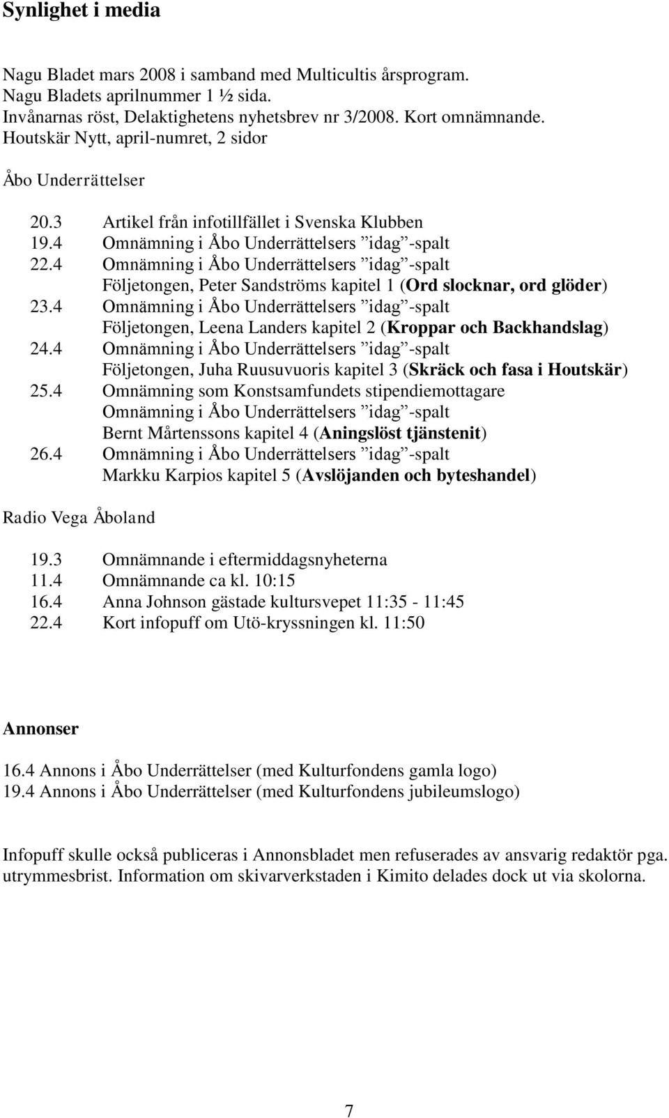 4 Omnämning i Åbo Underrättelsers idag -spalt Följetongen, Peter Sandströms kapitel 1 (Ord slocknar, ord glöder) 23.