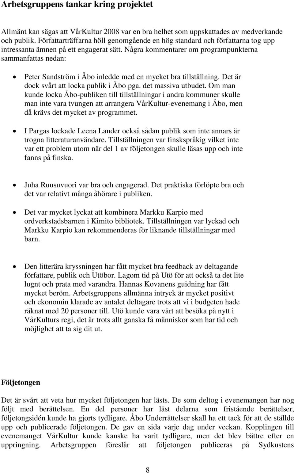 Några kommentarer om programpunkterna sammanfattas nedan: Peter Sandström i Åbo inledde med en mycket bra tillställning. Det är dock svårt att locka publik i Åbo pga. det massiva utbudet.