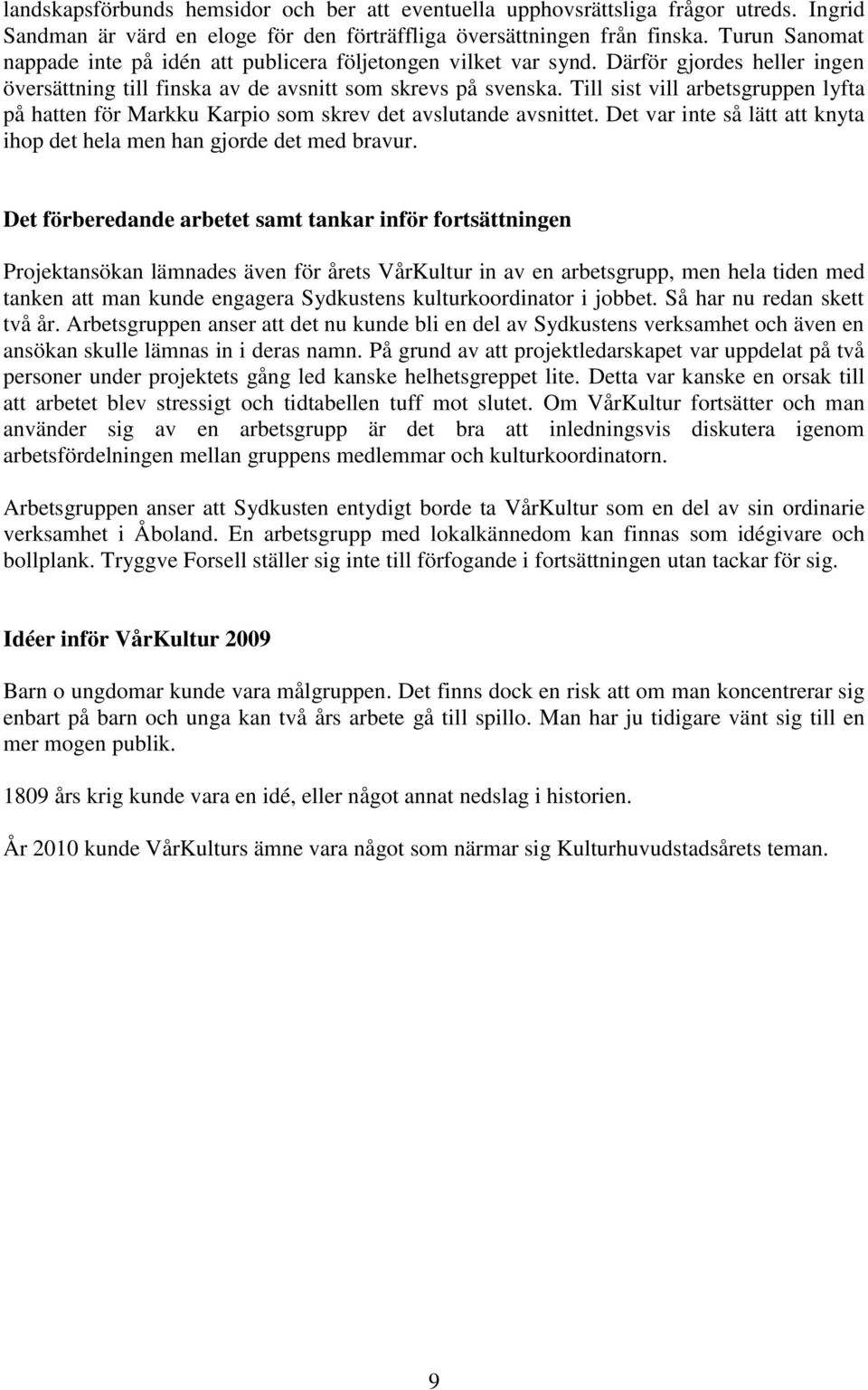 Till sist vill arbetsgruppen lyfta på hatten för Markku Karpio som skrev det avslutande avsnittet. Det var inte så lätt att knyta ihop det hela men han gjorde det med bravur.