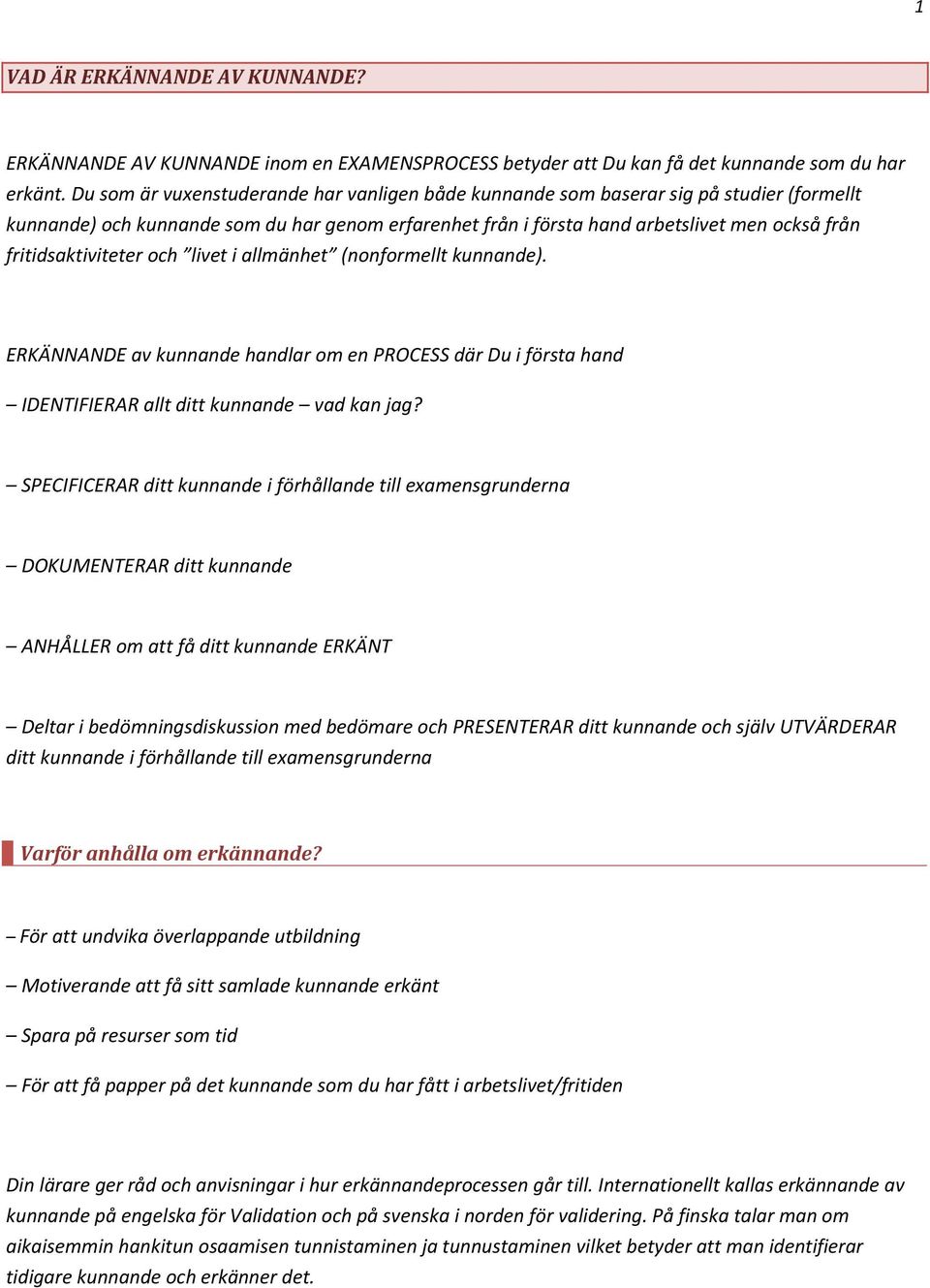 fritidsaktiviteter och livet i allmänhet (nonformellt kunnande). ERKÄNNANDE av kunnande handlar om en PROCESS där Du i första hand IDENTIFIERAR allt ditt kunnande vad kan jag?