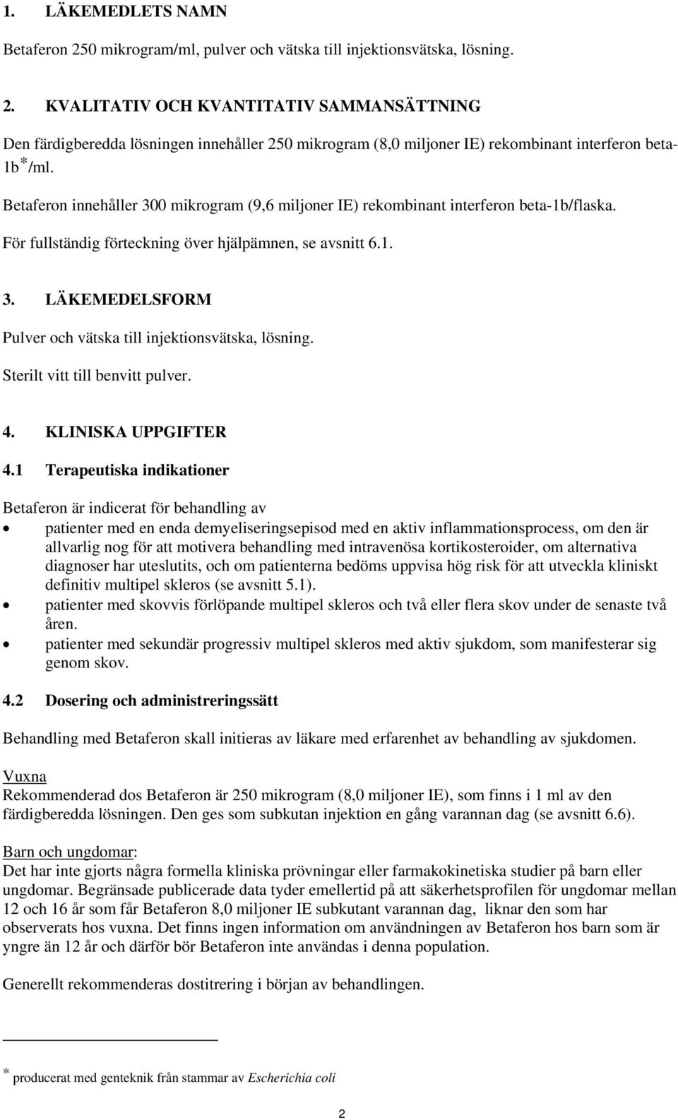 innehåller 300 mikrogram (9,6 miljoner IE) rekombinant interferon beta-1b/flaska. För fullständig förteckning över hjälpämnen, se avsnitt 6.1. 3. LÄKEMEDELSFORM Pulver och vätska till injektionsvätska, lösning.