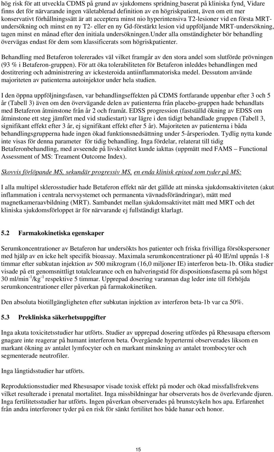 MRTundersökning och minst en ny T2- eller en ny Gd-förstärkt lesion vid uppföljande MRT-undersökning, tagen minst en månad efter den initiala undersökningen.