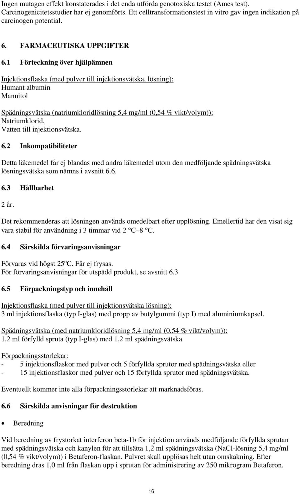 1 Förteckning över hjälpämnen Injektionsflaska (med pulver till injektionsvätska, lösning): Humant albumin Mannitol Spädningsvätska (natriumkloridlösning 5,4 mg/ml (0,54 % vikt/volym)):