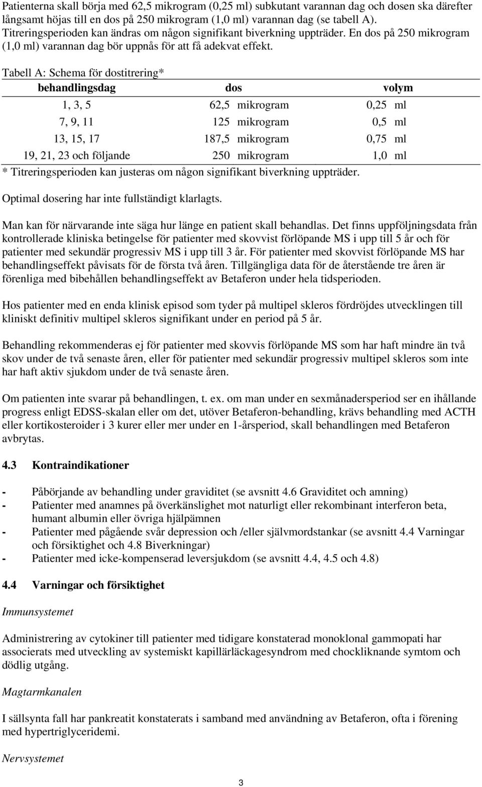 Tabell A: Schema för dostitrering* behandlingsdag dos volym 1, 3, 5 62,5 mikrogram 0,25 ml 7, 9, 11 125 mikrogram 0,5 ml 13, 15, 17 187,5 mikrogram 0,75 ml 19, 21, 23 och följande 1,0 ml *