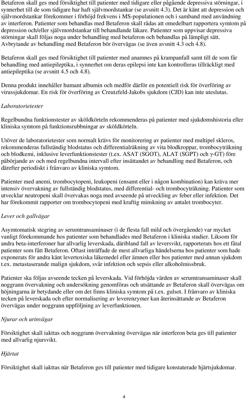 Patienter som behandlas med skall rådas att omedelbart rapportera symtom på depression och/eller självmordstankar till behandlande läkare.