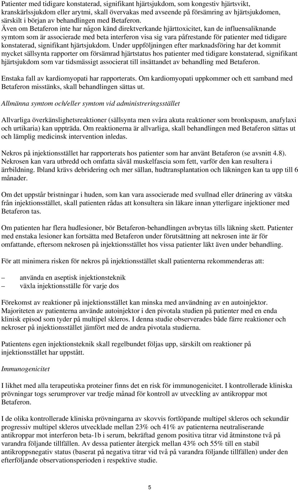 Även om inte har någon känd direktverkande hjärttoxicitet, kan de influensaliknande symtom som är associerade med beta interferon visa sig vara påfrestande för patienter med tidigare konstaterad,