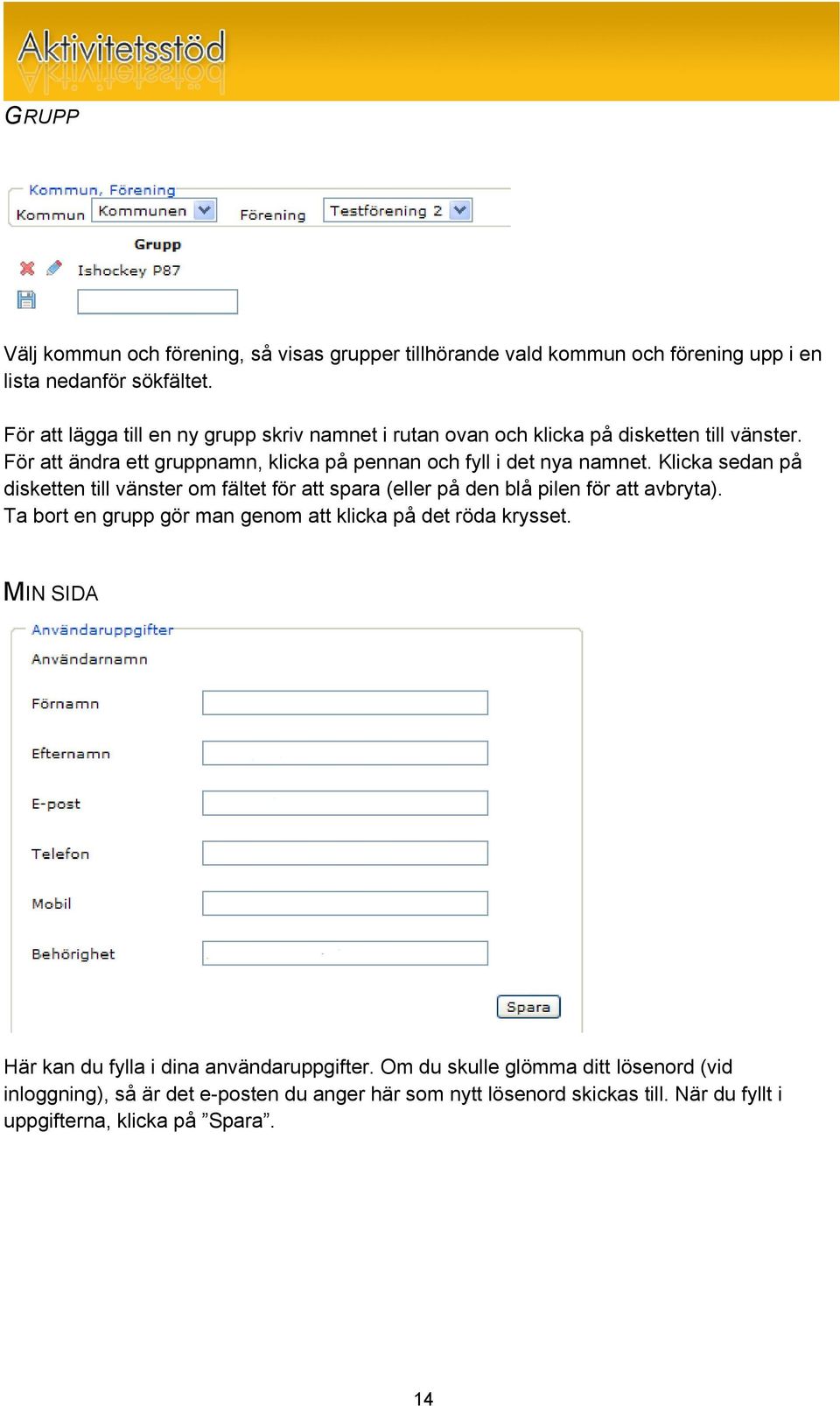 Klicka sedan på disketten till vänster om fältet för att spara (eller på den blå pilen för att avbryta). Ta bort en grupp gör man genom att klicka på det röda krysset.