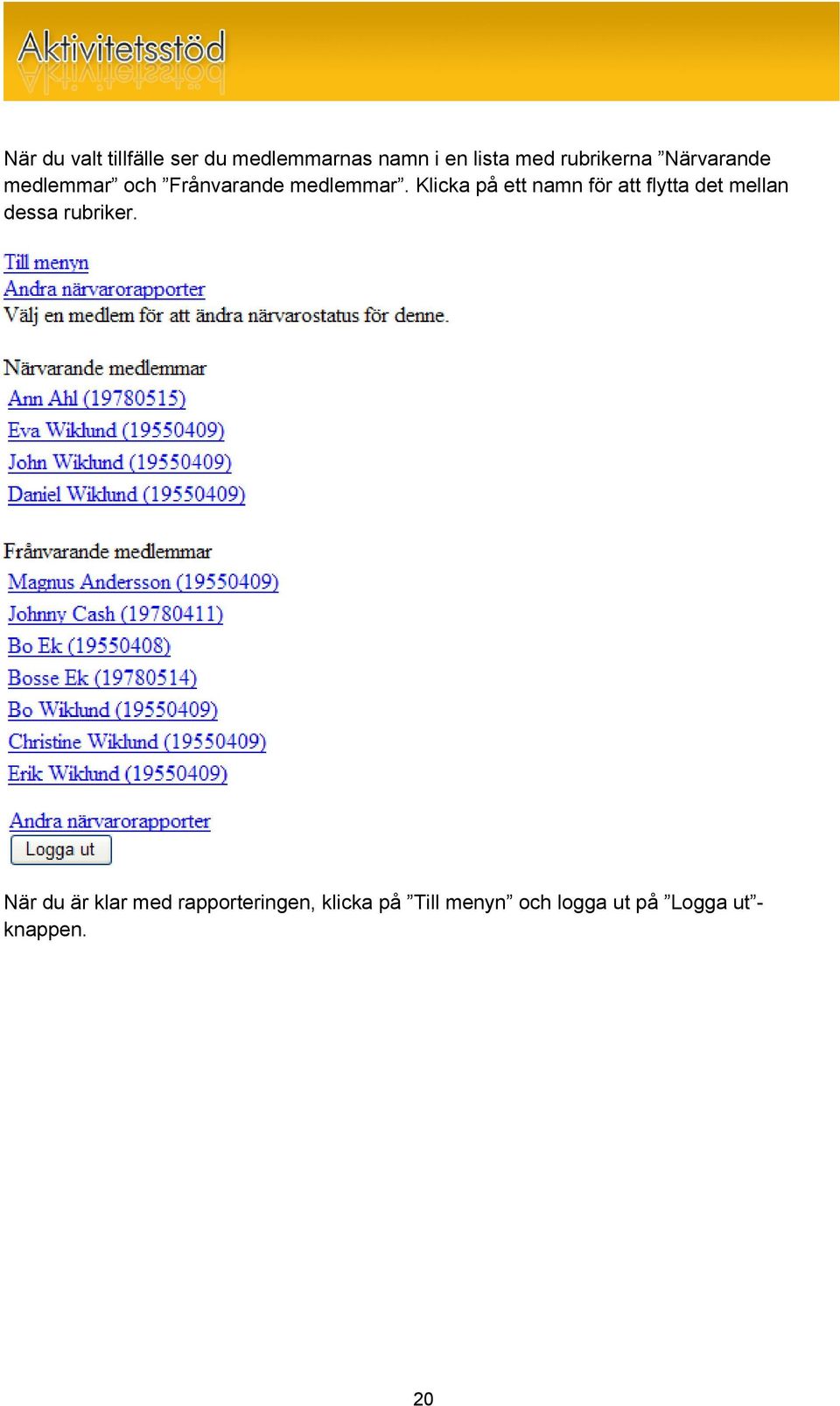 Klicka på ett namn för att flytta det mellan dessa rubriker.