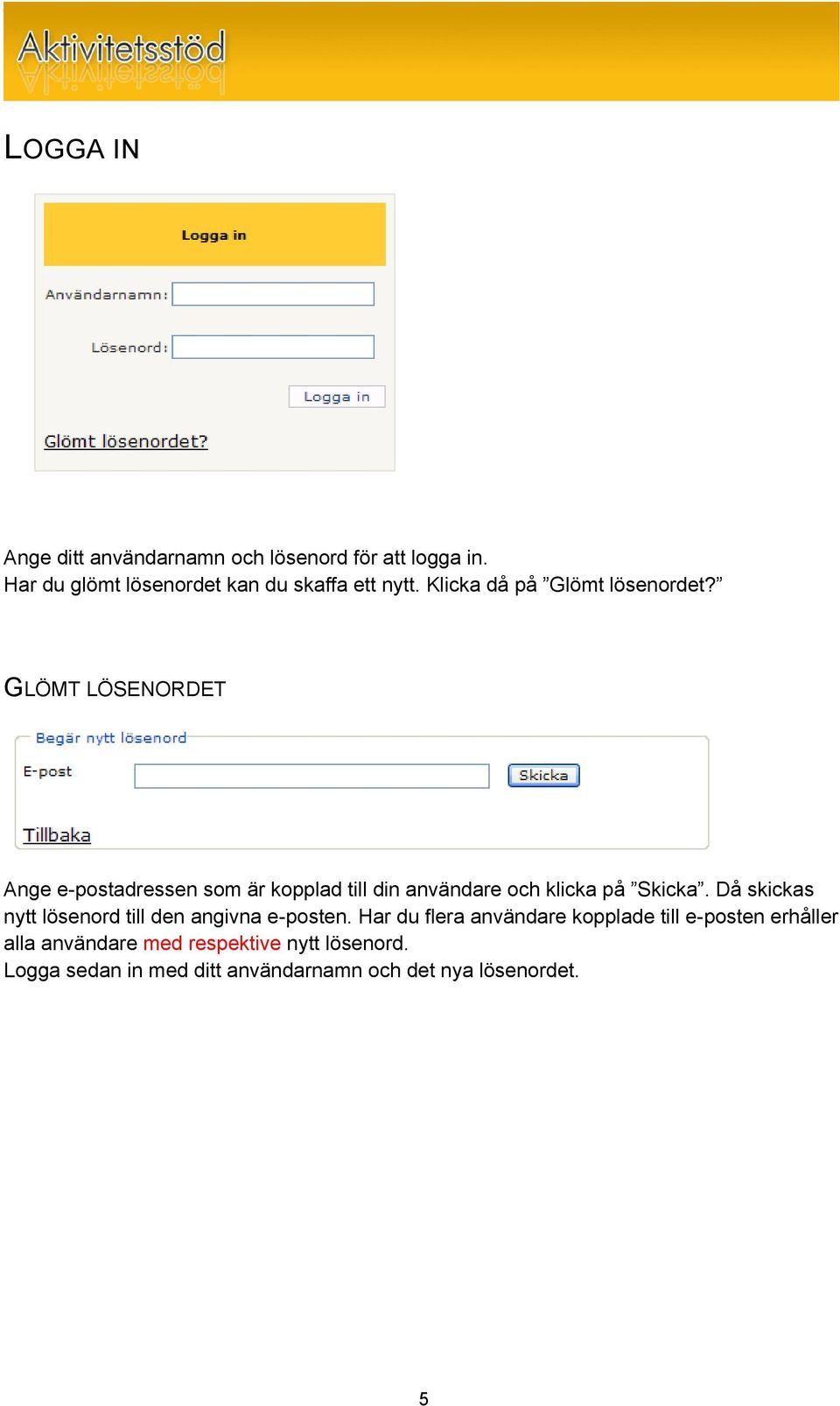 GLÖMT LÖSENORDET Ange e-postadressen som är kopplad till din användare och klicka på Skicka.