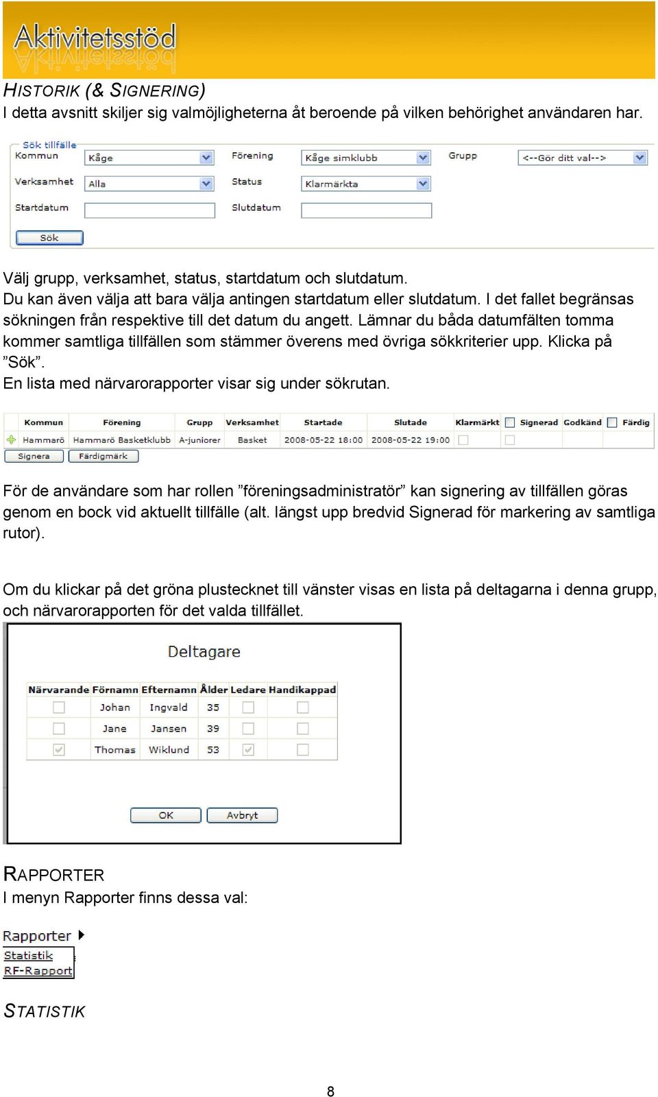 Lämnar du båda datumfälten tomma kommer samtliga tillfällen som stämmer överens med övriga sökkriterier upp. Klicka på Sök. En lista med närvarorapporter visar sig under sökrutan.