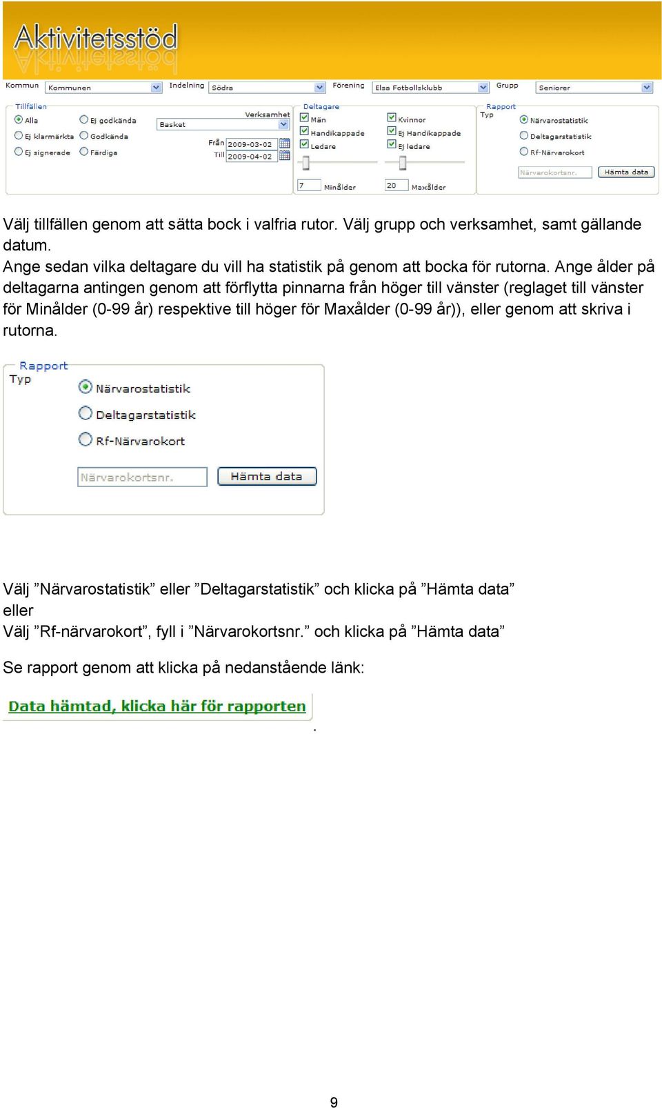 Ange ålder på deltagarna antingen genom att förflytta pinnarna från höger till vänster (reglaget till vänster för Minålder (0-99 år) respektive till