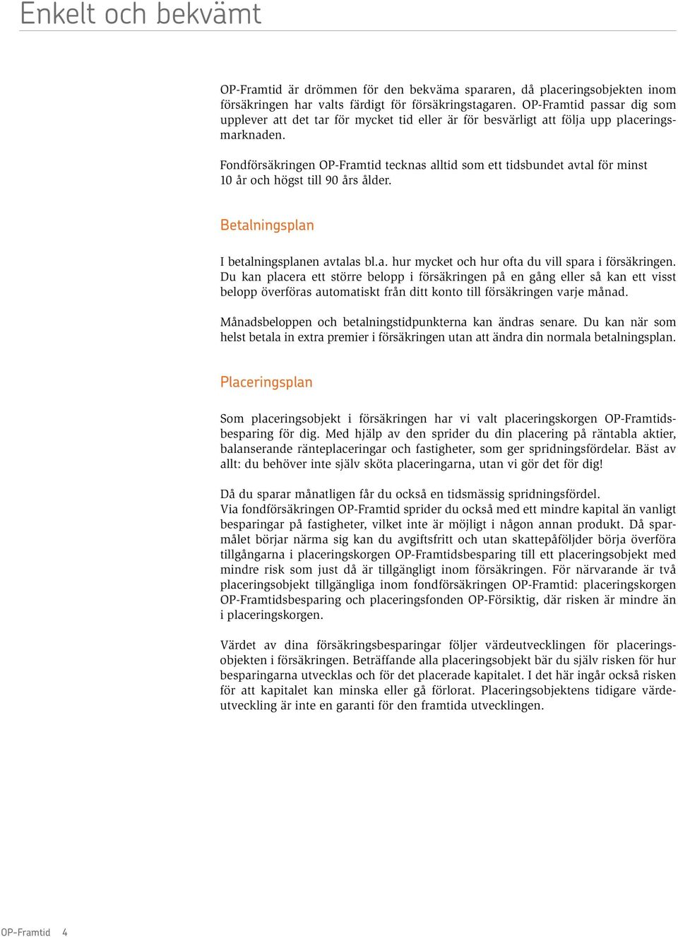 Fondförsäkringen OP-Framtid tecknas alltid som ett tidsbundet avtal för minst 10 år och högst till 90 års ålder. Betalningsplan I betalningsplanen avtalas bl.a. hur mycket och hur ofta du vill spara i försäkringen.