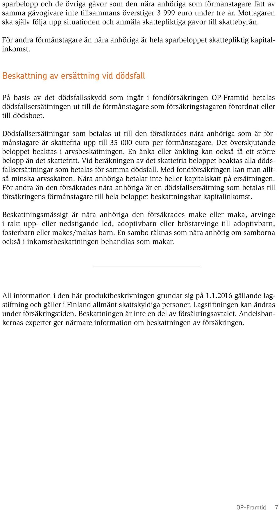 Beskattning av ersättning vid dödsfall På basis av det dödsfallsskydd som ingår i fondförsäkringen OP-Framtid betalas dödsfallsersättningen ut till de förmånstagare som försäkringstagaren förordnat