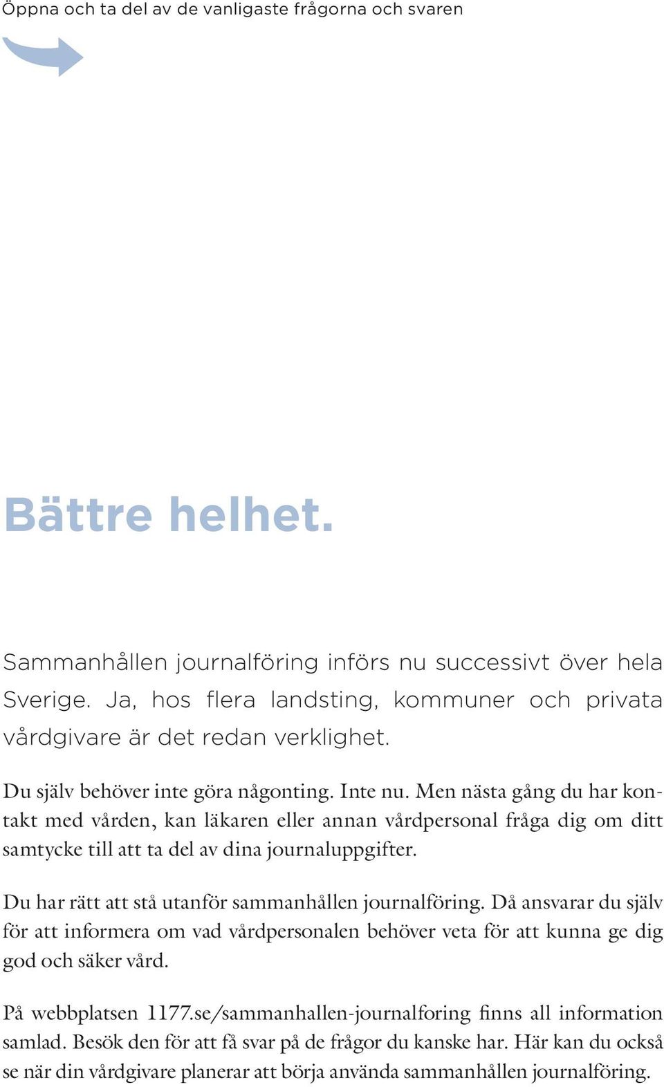 Men nästa gång du har kontakt med vården, kan läkaren eller annan vårdpersonal fråga dig om ditt samtycke till att ta del av dina journaluppgifter.