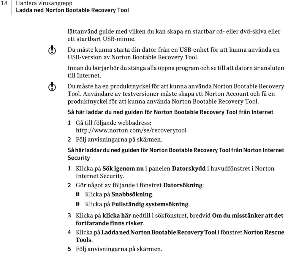 Innan du börjar bör du stänga alla öppna program och se till att datorn är ansluten till Internet. Du måste ha en produktnyckel för att kunna använda Norton Bootable Recovery Tool.