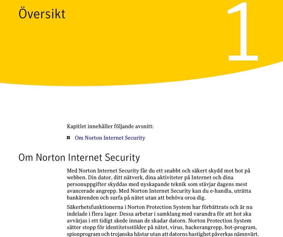 Med Norton Internet Security kan du e-handla, uträtta bankärenden och surfa på nätet utan att behöva oroa dig.