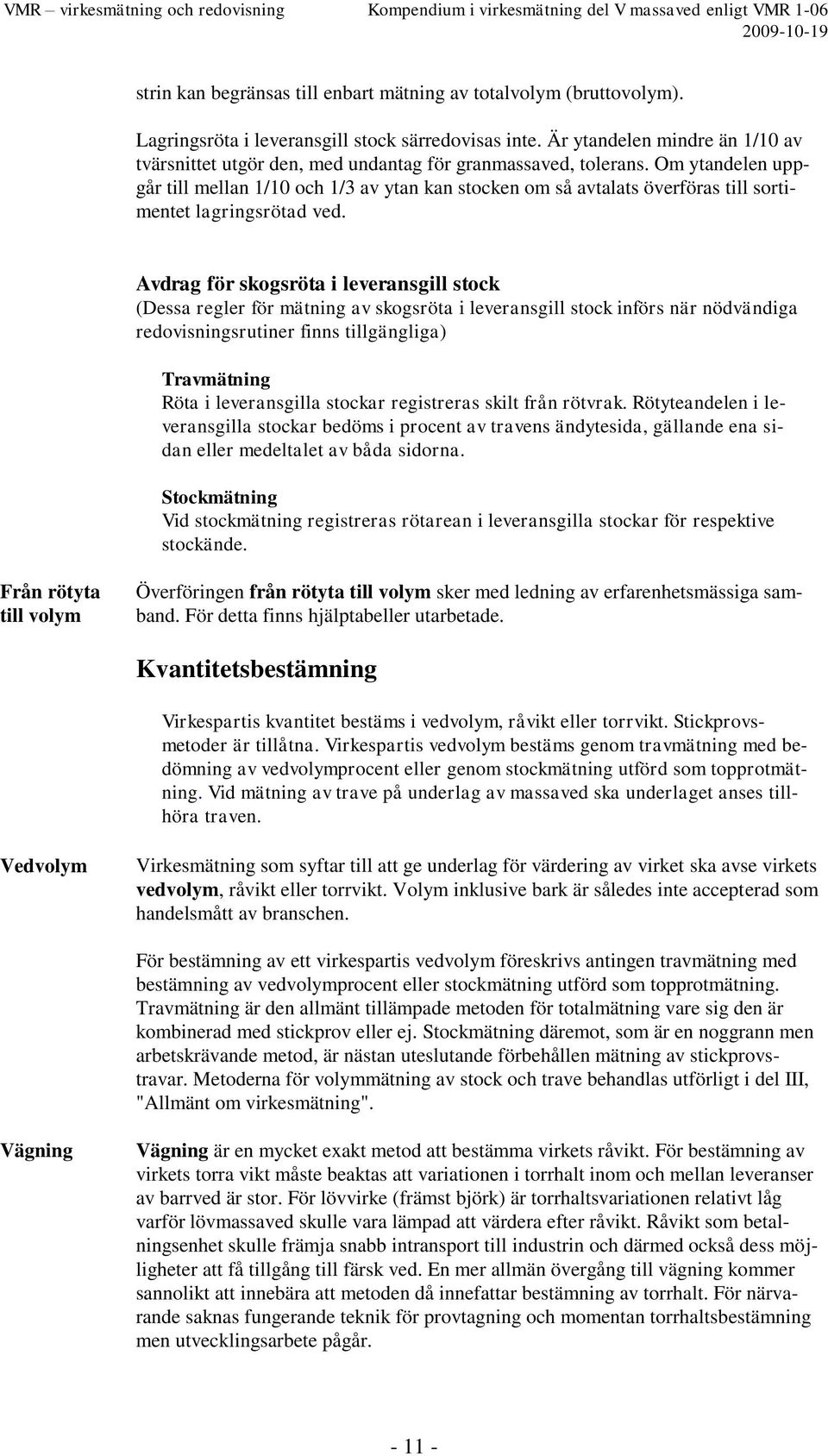 Om ytandelen uppgår till mellan 1/10 och 1/3 av ytan kan stocken om så avtalats överföras till sortimentet lagringsrötad ved.