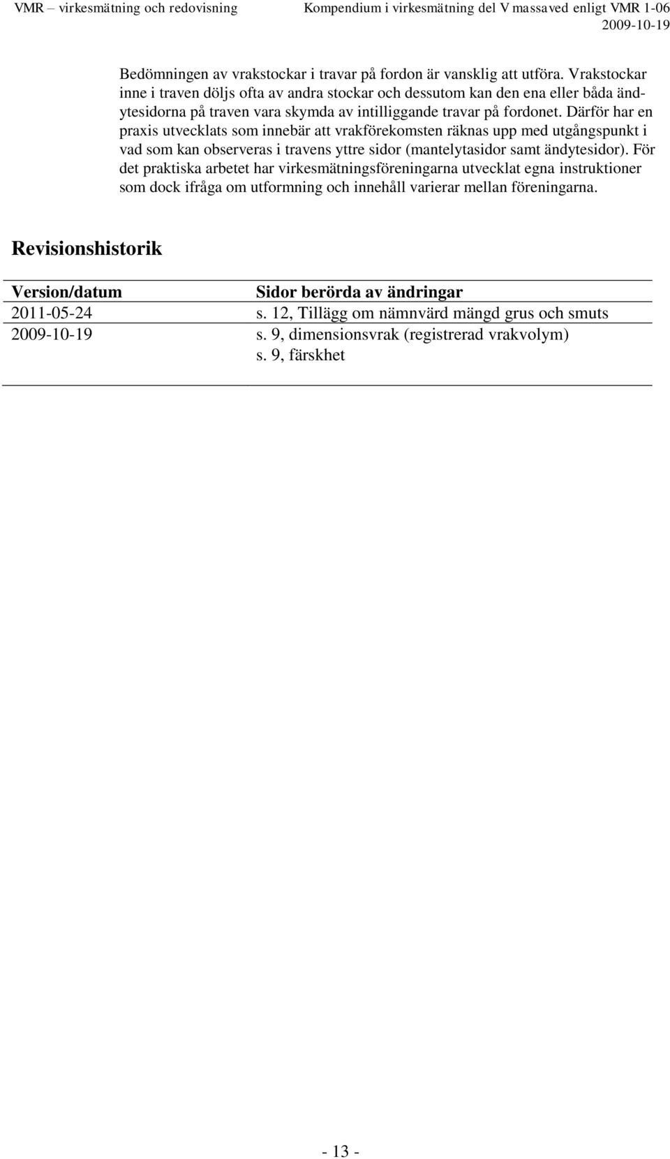 Därför har en praxis utvecklats som innebär att vrakförekomsten räknas upp med utgångspunkt i vad som kan observeras i travens yttre sidor (mantelytasidor samt ändytesidor).