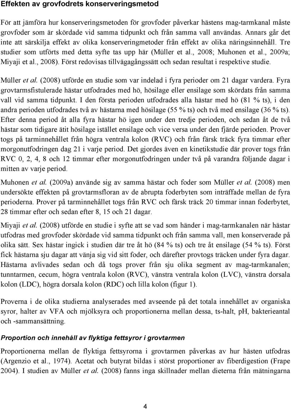 , 2008; Muhonen et al., 2009a; Miyaji et al., 2008). Först redovisas tillvägagångssätt och sedan resultat i respektive studie. Müller et al.