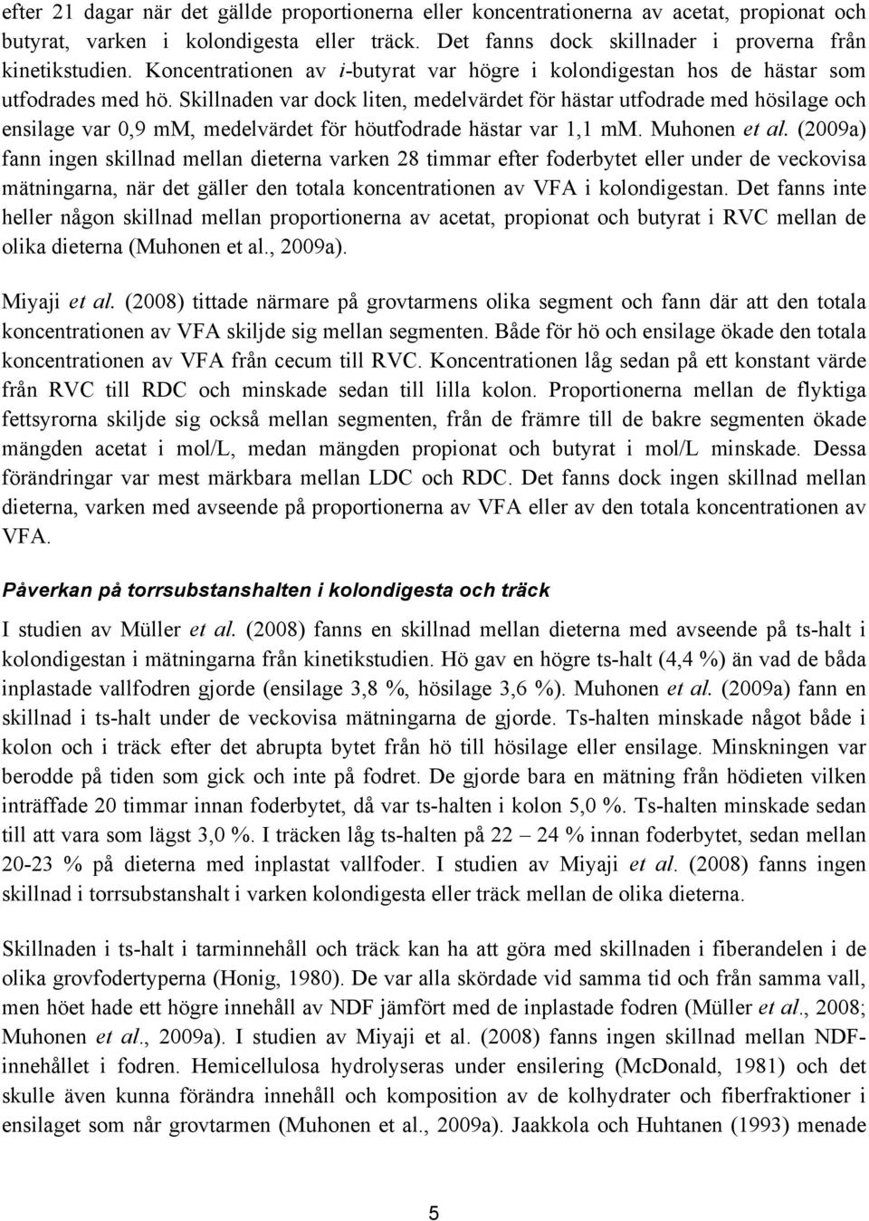 Skillnaden var dock liten, medelvärdet för hästar utfodrade med hösilage och ensilage var 0,9 mm, medelvärdet för höutfodrade hästar var 1,1 mm. Muhonen et al.