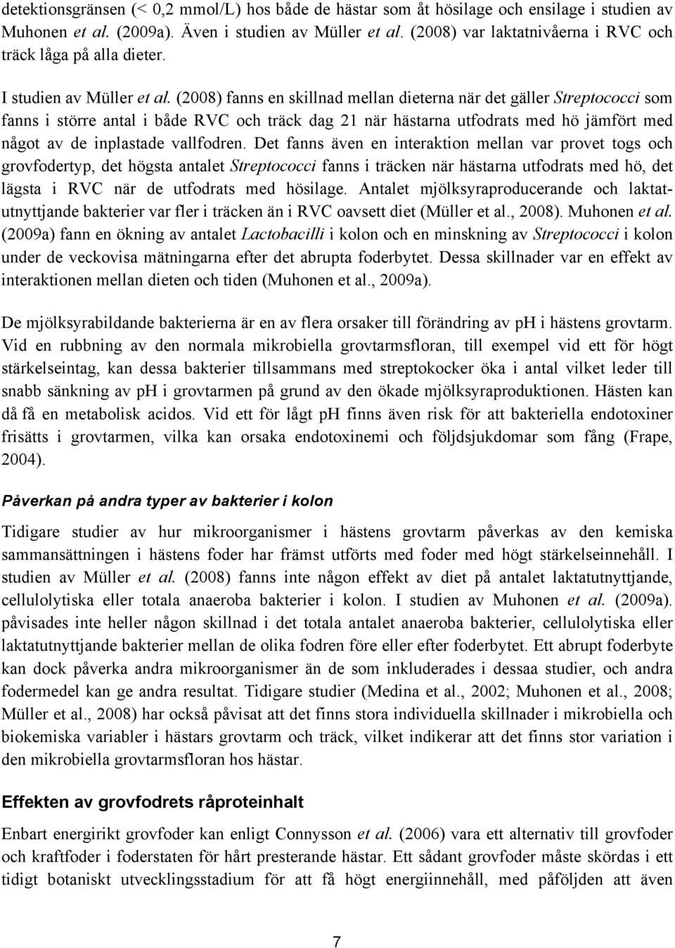 (2008) fanns en skillnad mellan dieterna när det gäller Streptococci som fanns i större antal i både RVC och träck dag 21 när hästarna utfodrats med hö jämfört med något av de inplastade vallfodren.
