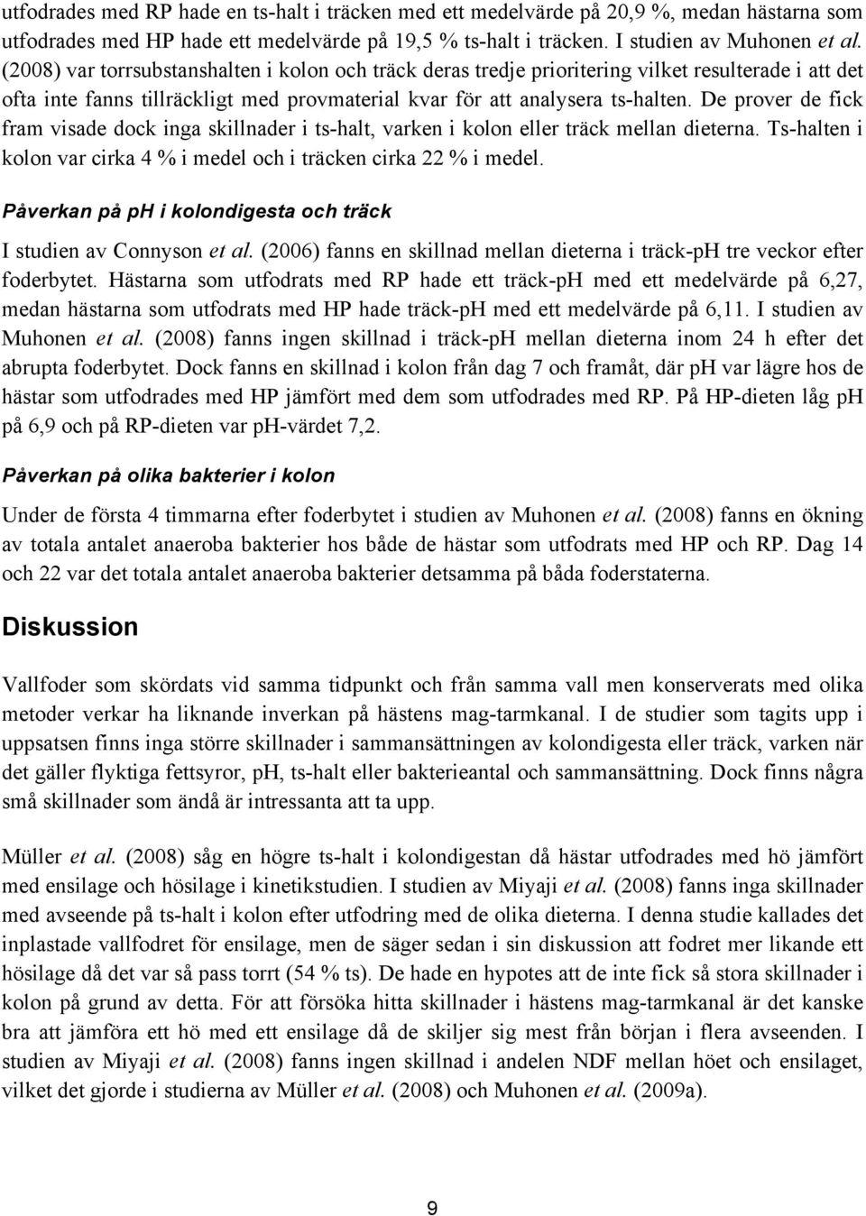 De prover de fick fram visade dock inga skillnader i ts-halt, varken i kolon eller träck mellan dieterna. Ts-halten i kolon var cirka 4 % i medel och i träcken cirka 22 % i medel.