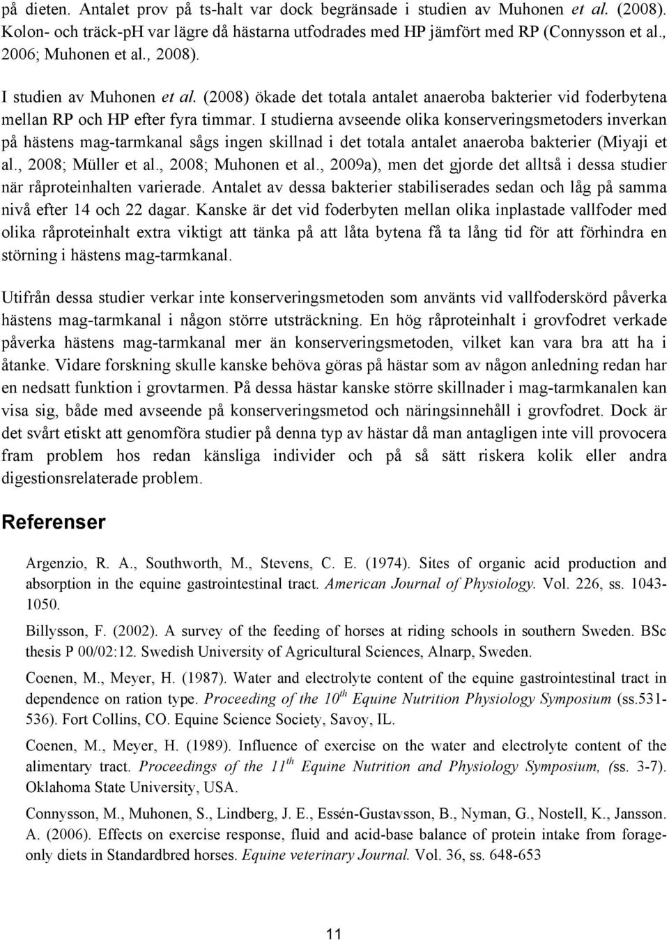 I studierna avseende olika konserveringsmetoders inverkan på hästens mag-tarmkanal sågs ingen skillnad i det totala antalet anaeroba bakterier (Miyaji et al., 2008; Müller et al., 2008; Muhonen et al.