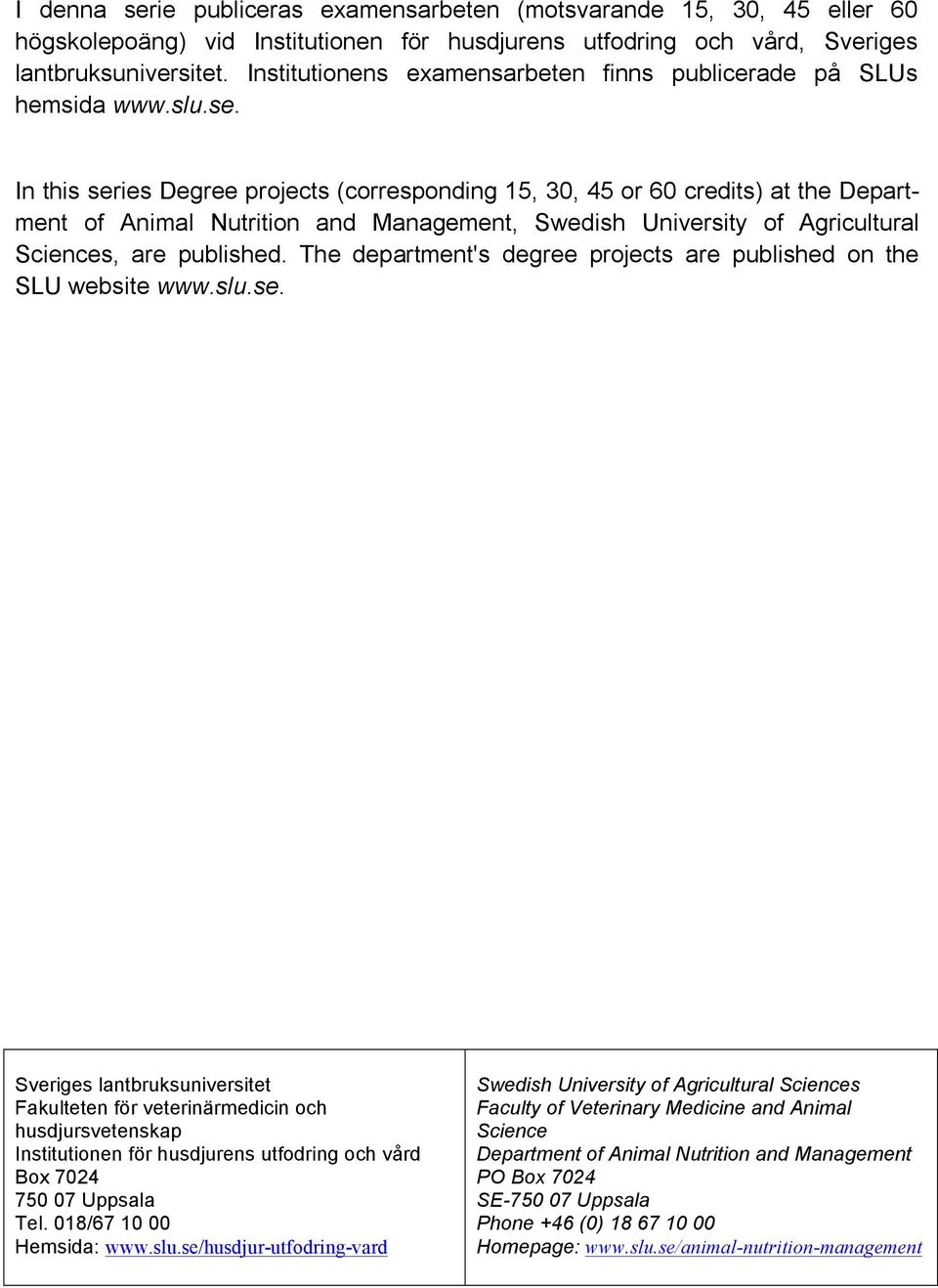 In this series Degree projects (corresponding 15, 30, 45 or 60 credits) at the Department of Animal Nutrition and Management, Swedish University of Agricultural Sciences, are published.