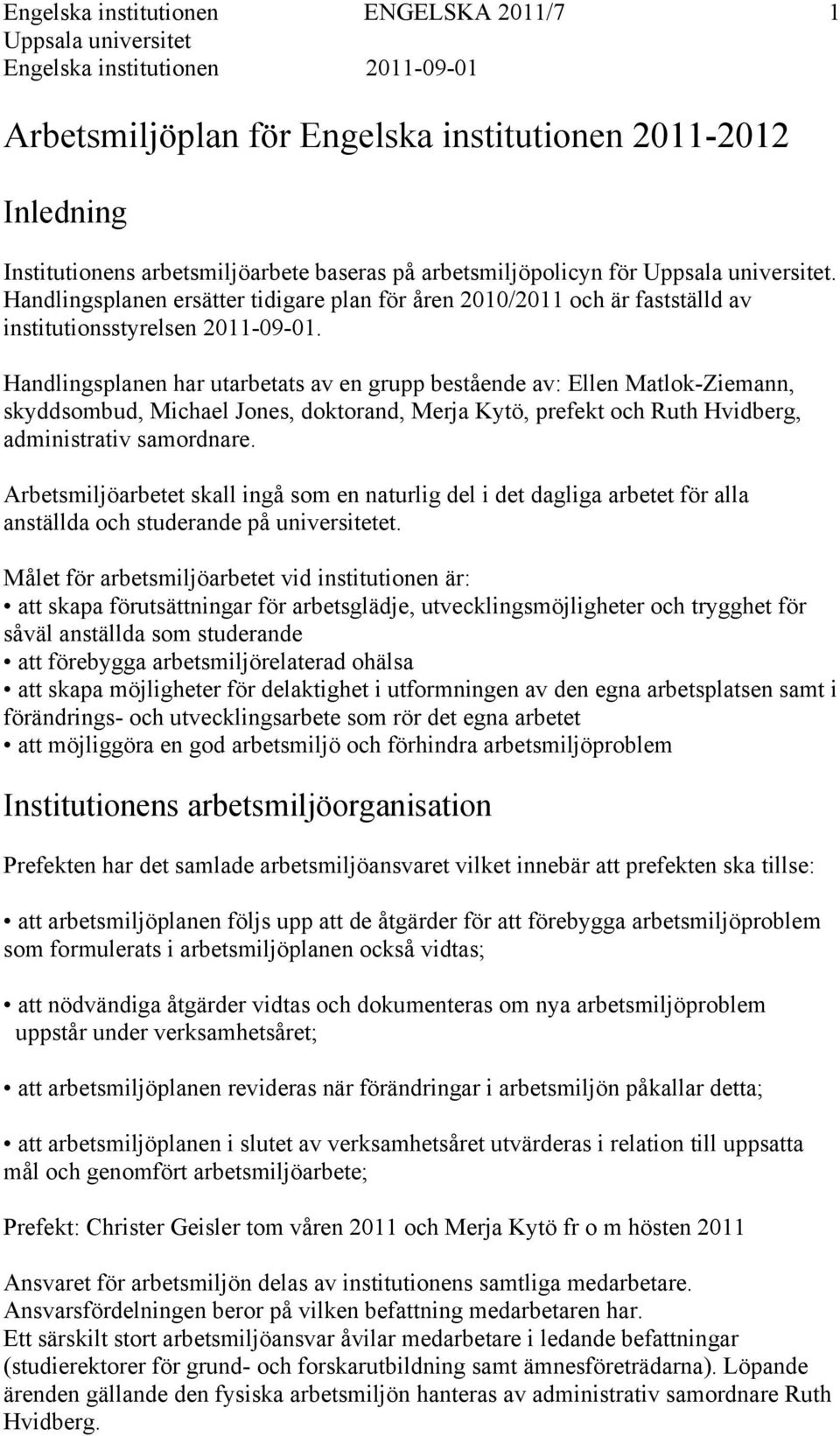 Handlingsplanen har utarbetats av en grupp bestående av: Ellen Matlok-Ziemann, skyddsombud, Michael Jones, doktorand, Merja Kytö, prefekt och Ruth Hvidberg, administrativ samordnare.