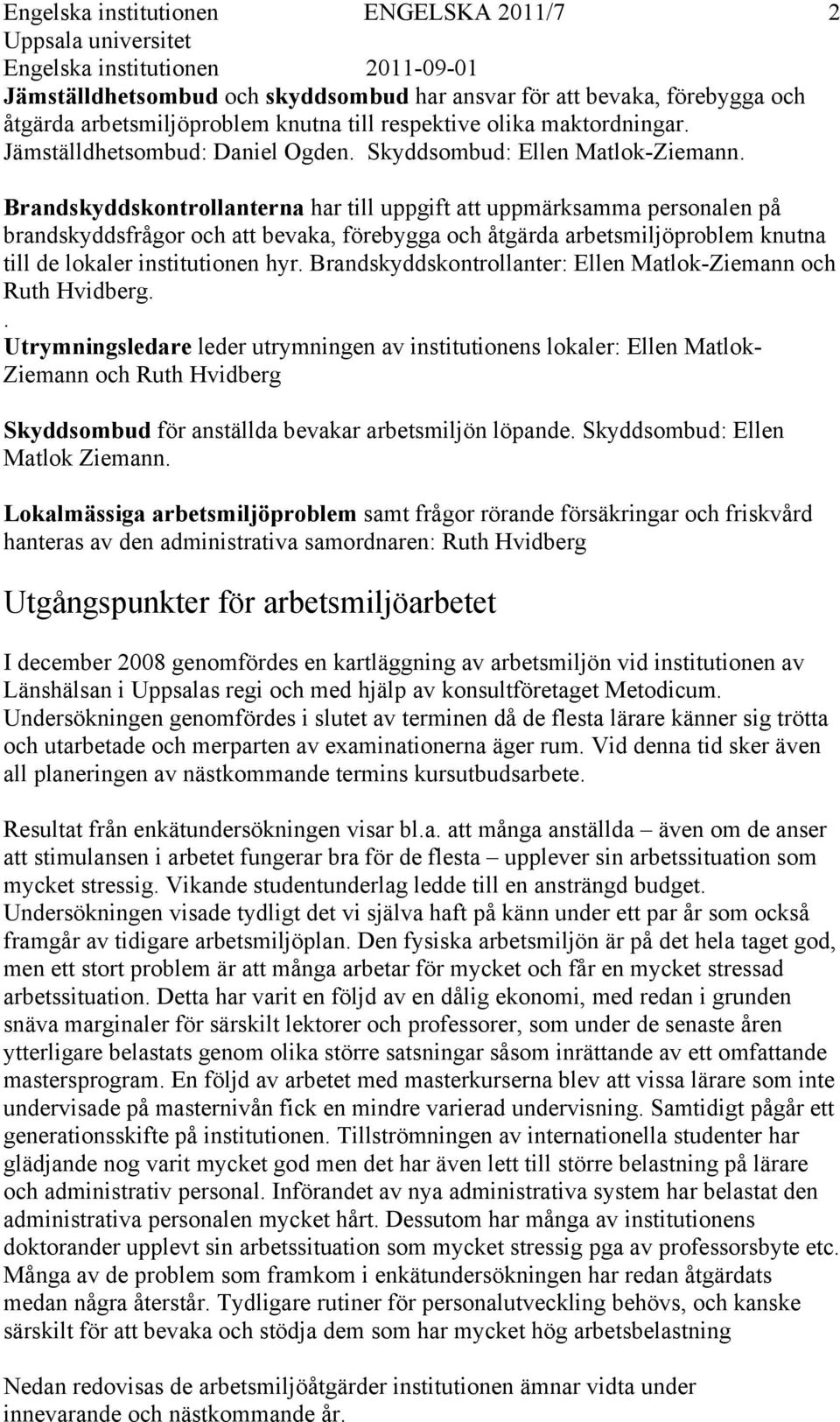 2 Brandskyddskontrollanterna har till uppgift att uppmärksamma personalen på brandskyddsfrågor och att bevaka, förebygga och åtgärda arbetsmiljöproblem knutna till de lokaler institutionen hyr.