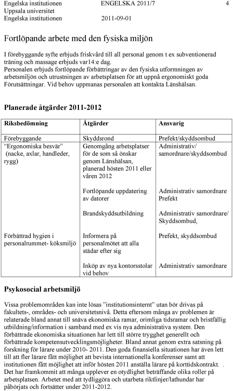 Vid behov uppmanas personalen att kontakta Länshälsan.