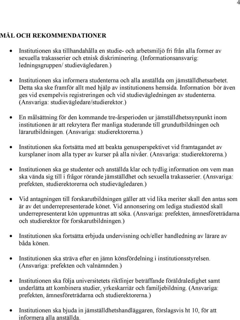 Detta ska ske framför allt med hjälp av institutionens hemsida. Information bör även ges vid exempelvis registreringen och vid studievägledningen av studenterna.