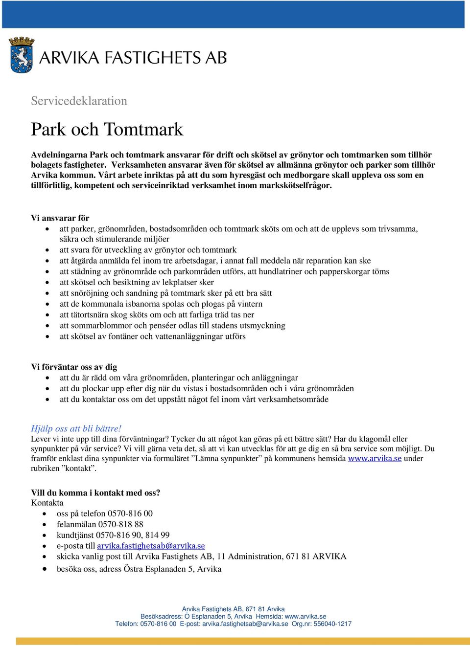 Vårt arbete inriktas på att du som hyresgäst och medborgare skall uppleva oss som en tillförlitlig, kompetent och serviceinriktad verksamhet inom markskötselfrågor.