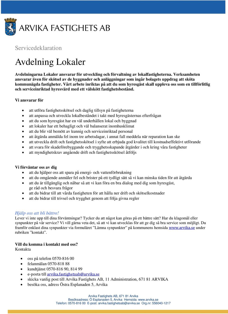 Vårt arbete inriktas på att du som hyresgäst skall uppleva oss som en tillförlitlig och serviceinriktad hyresvärd med ett välskött fastighetsbestånd.