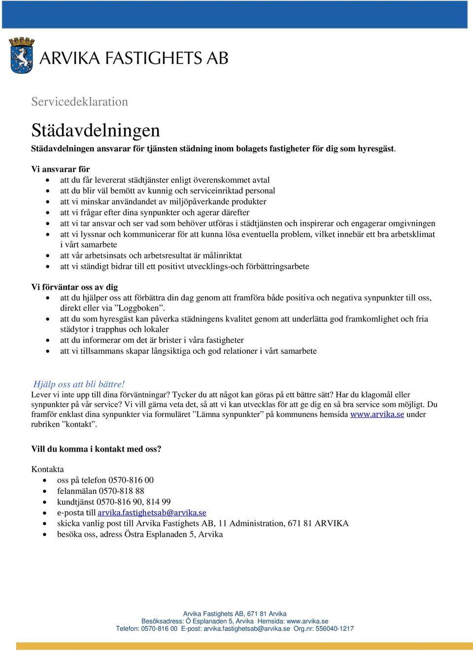 vad som behöver utföras i städtjänsten och inspirerar och engagerar omgivningen att vi lyssnar och kommunicerar för att kunna lösa eventuella problem, vilket innebär ett bra arbetsklimat i vårt