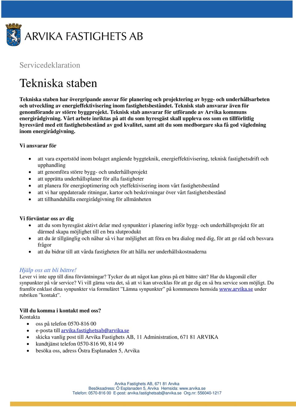 Vårt arbete inriktas på att du som hyresgäst skall uppleva oss som en tillförlitlig hyresvärd med ett fastighetsbestånd av god kvalitet, samt att du som medborgare ska få god vägledning inom